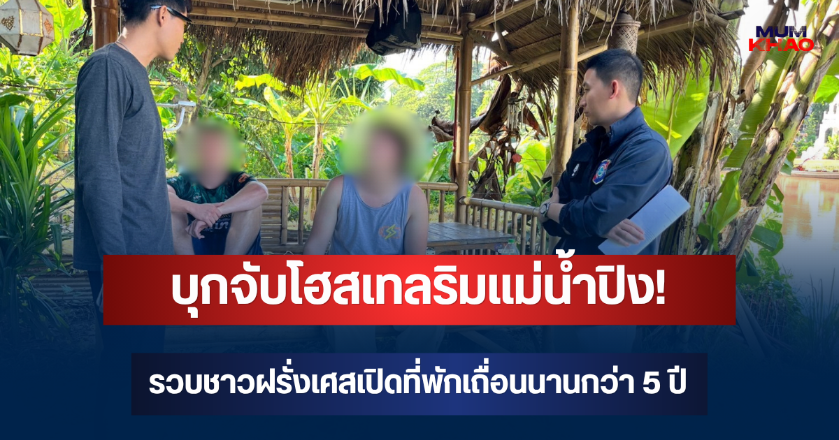 บุกจับโฮสเทลริมแม่น้ำปิง! รวบชาวฝรั่งเศสเปิดที่พักเถื่อนนานกว่า 5 ปี