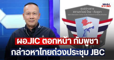 ผอ.JIC ตอกหน้า กัมพูชา กล่าวหาไทยถ่วงประชุม JBC
