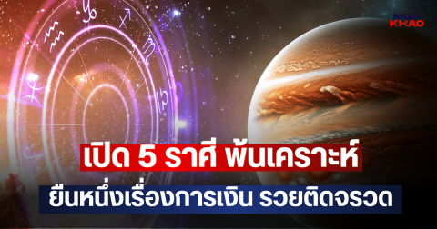 เปิด 5 ราศี พ้นเคราะห์  ยืนหนึ่งเรื่องการเงิน รวยติดจรวด