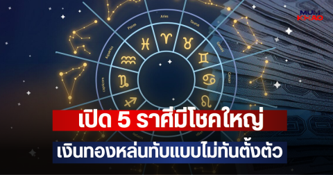 เปิด 5 ราศีมีโชคใหญ่ เงินทองหล่นทับแบบไม่ทันตั้งตัว