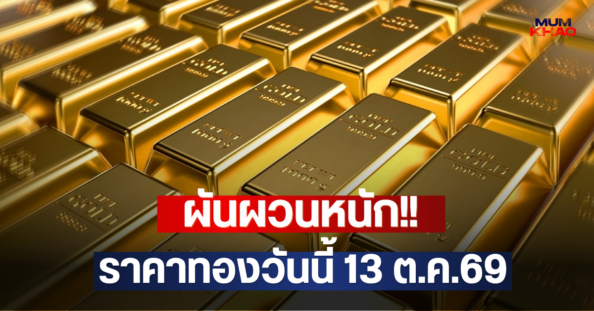 ผันผวนหนัก!! ราคาทองวันนี้ 13 ต.ค.69