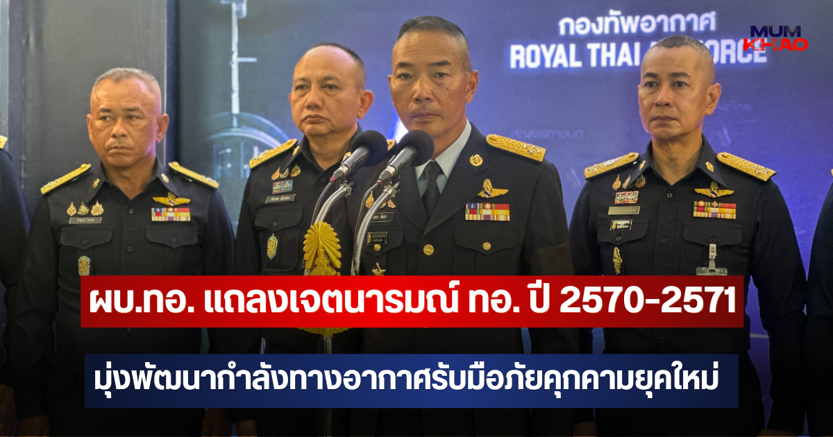 ผบ.ทอ. แถลงเจตนารมณ์ ทอ. ปี 2570–2571 มุ่งพัฒนากำลังทางอากาศรับมือภัยคุกคามยุคใหม่ ย้ำขวัญกำลังใจคือหัวใจสำคัญ