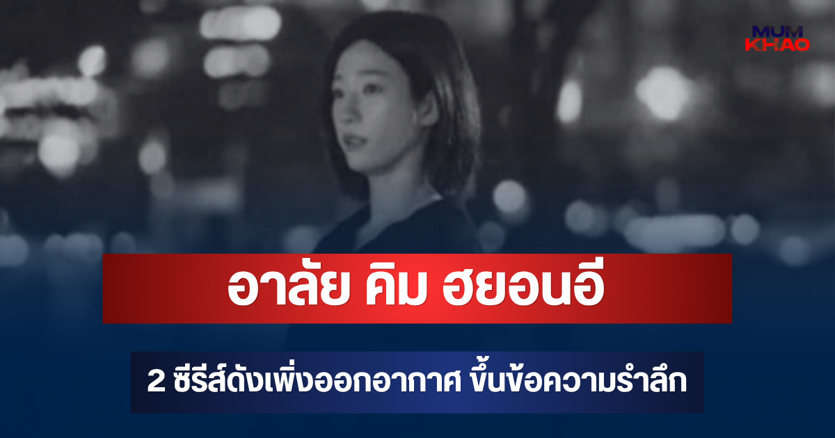 อาลัย คิม ฮยอนอี 2 ซีรีส์ดังเพิ่งออกอากาศ ขึ้นข้อความรำลึก