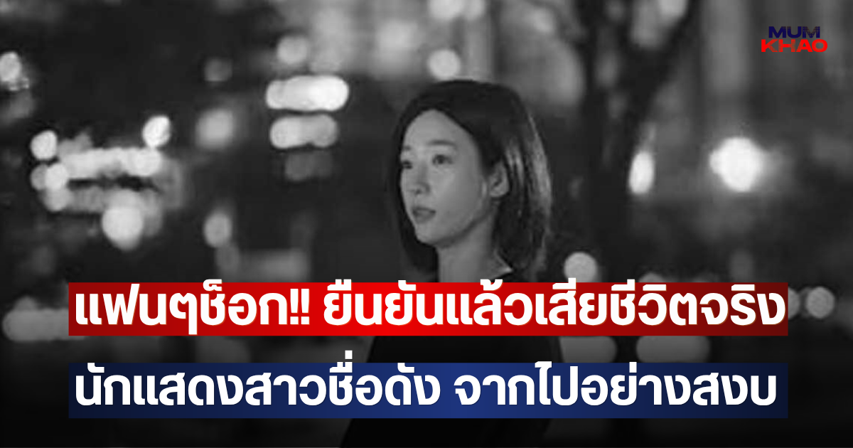 แฟนๆช็อก!! ยืนยันแล้วเสียชีวิตจริง นักแสดงสาวชื่อดัง จากไปอย่างสงบ