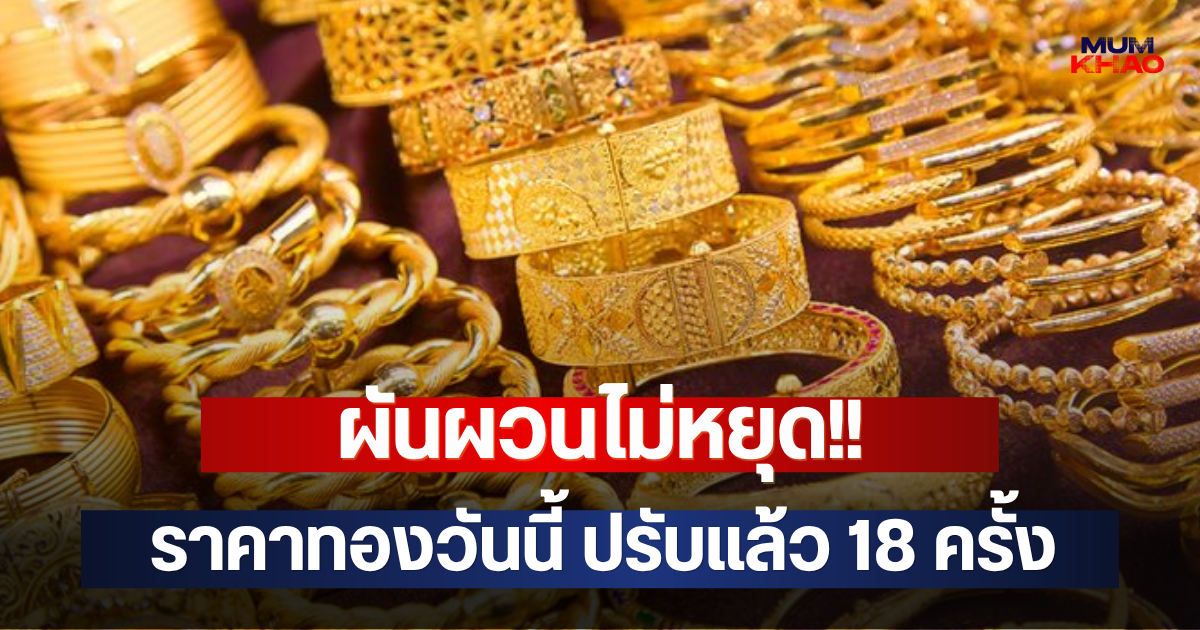 ผันผวนไม่หยุด!! ราคาทองวันนี้ ปรับแล้ว 18 ครั้ง