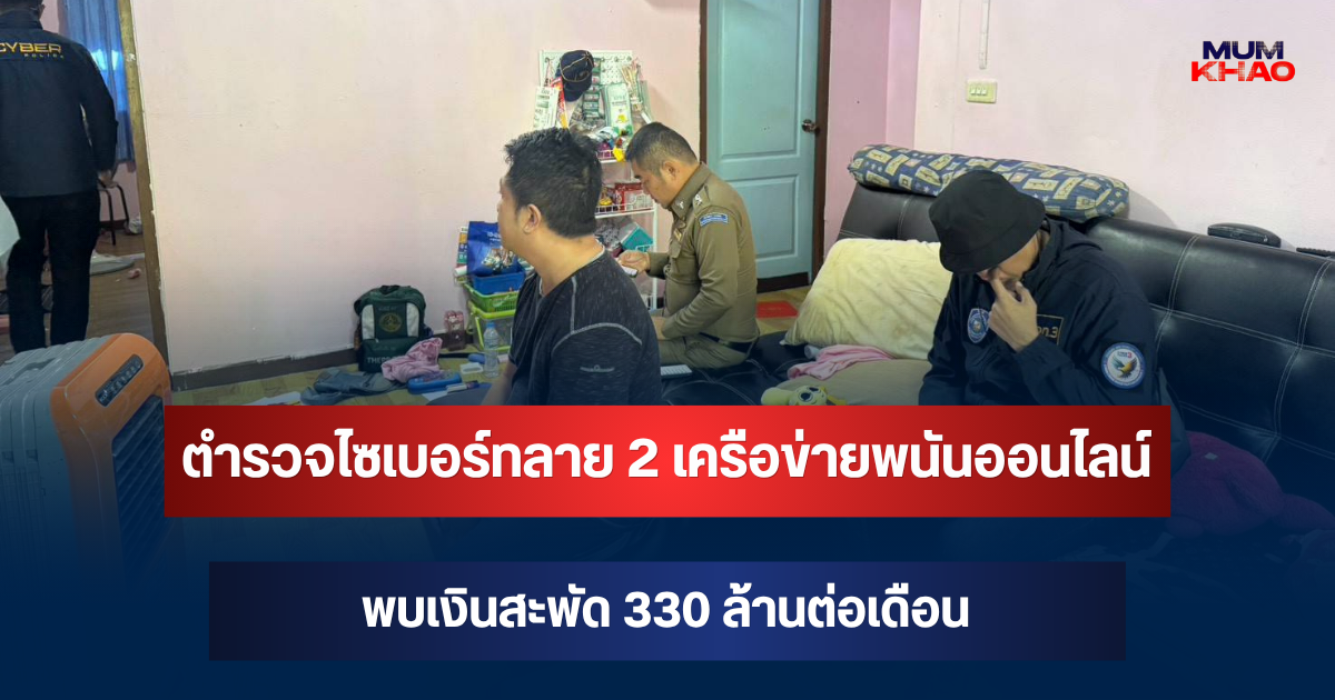 ตำรวจไซเบอร์ทลาย 2 เครือข่ายพนันออนไลน์ พบเงินสะพัด 330 ล้านต่อเดือน