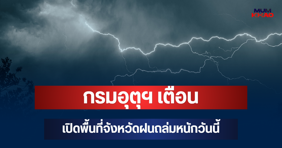 ประกาศแล้ว! กรมอุตุฯ เตือน เปิดพื้นที่จังหวัดฝนถล่มหนักวันนี้