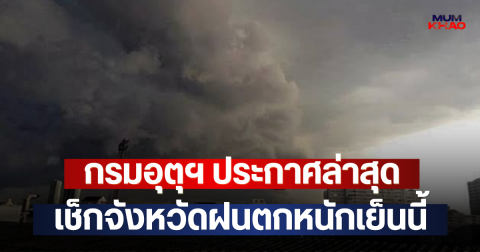 กรมอุตุฯ ประกาศล่าสุด เช็กจังหวัดฝนตกหนักเย็นนี้