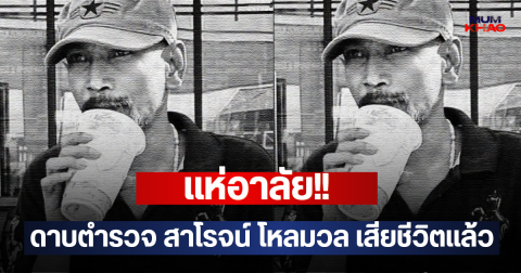 แห่อาลัย!! ดาบตำรวจ สาโรจน์ โหลมวล เสียชีวิตแล้ว
