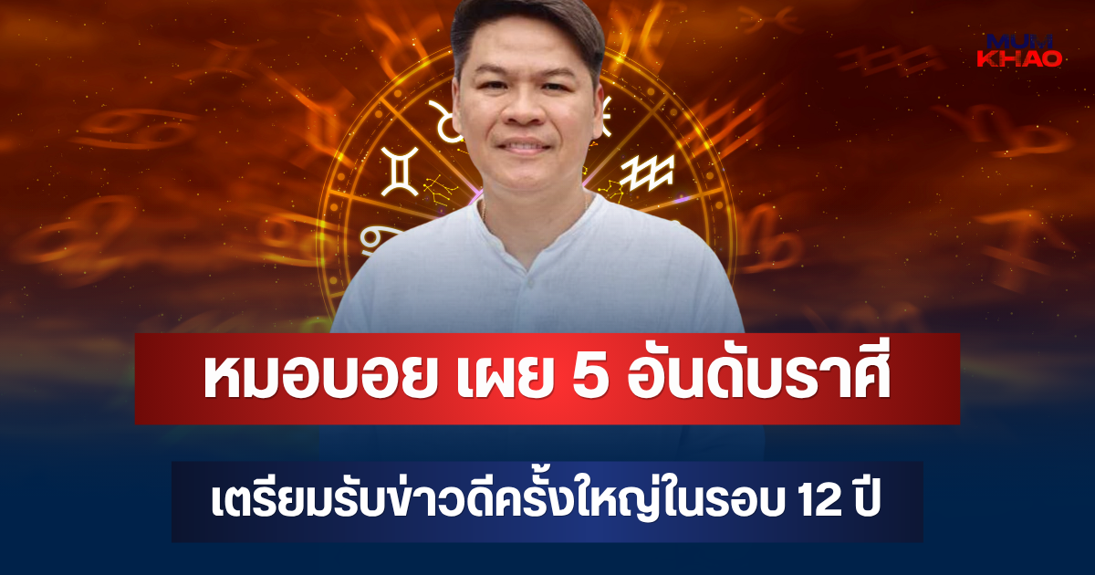 ใครเจ็บจนเจ๊งเตรียมเลย! หมอบอย เผย 5 อันดับราศี เตรียมรับข่าวดีครั้งใหญ่ในรอบ 12 ปี