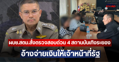 ผบช.สตม.สั่งตรวจสอบด่วน 4 สถานบันเทิงระยอง หลังพบชาวจีนกว่า 100 คน สอบเข้มสถานะเข้าเมือง - อ้างจ่ายเงินให้เจ้าหน้าที่รัฐ