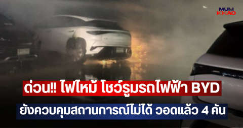 ด่วน!! ไฟไหม้ โชว์รูมรถไฟฟ้า BYD  ยังควบคุมสถานการณ์ไม่ได้ วอดแล้ว 4 คัน