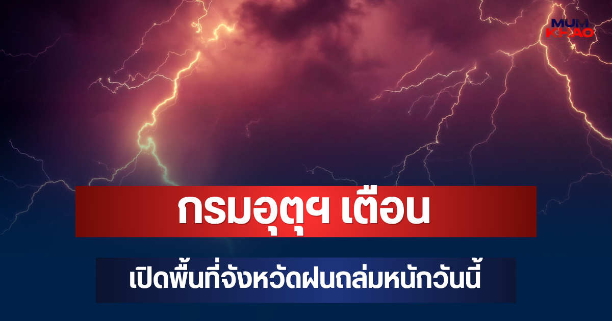 ประกาศแล้ว! กรมอุตุฯ เตือน เปิดพื้นที่จังหวัดฝนถล่มหนักวันนี้