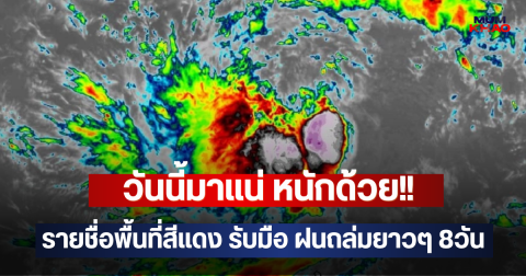วันนี้มาแน่ หนักด้วย!! รายชื่อพื้นที่สีแดง รับมือ ฝนถล่มยาวๆ 8วัน