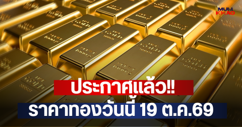 ประกาศแล้ว!! ราคาทองวันนี้ 19 ต.ค.69