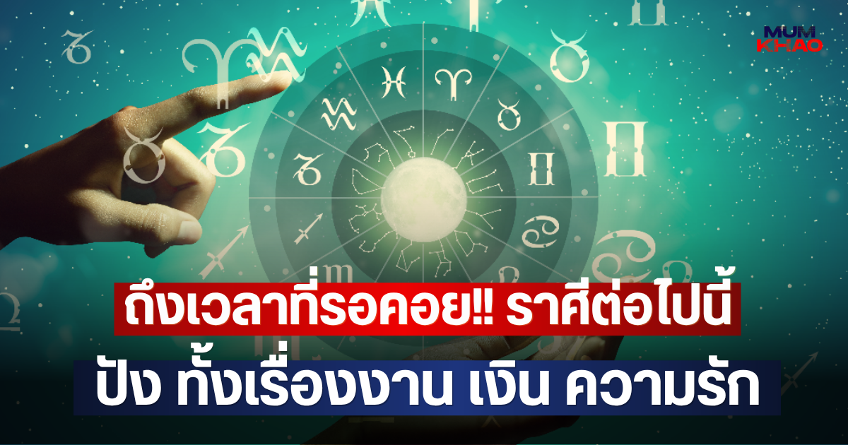 ถึงเวลาที่รอคอย!! ราศีต่อไปนี้ ปัง ทั้งเรื่องงาน เงิน ความรัก