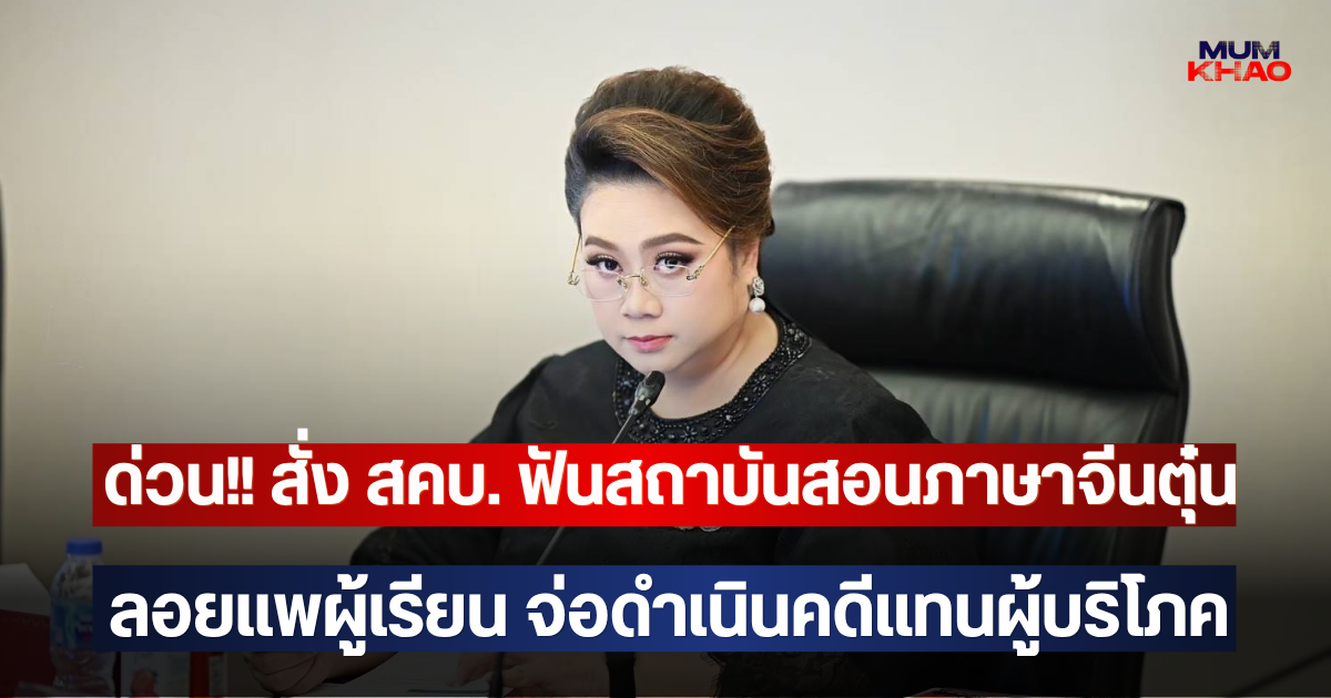 ด่วน!! สั่ง สคบ. ฟันสถาบันสอนภาษาจีนตุ๋นคอร์สซัมเมอร์ ลอยแพผู้เรียน เสียหายทะลุล้าน จ่อดำเนินคดีแทนผู้บริโภค